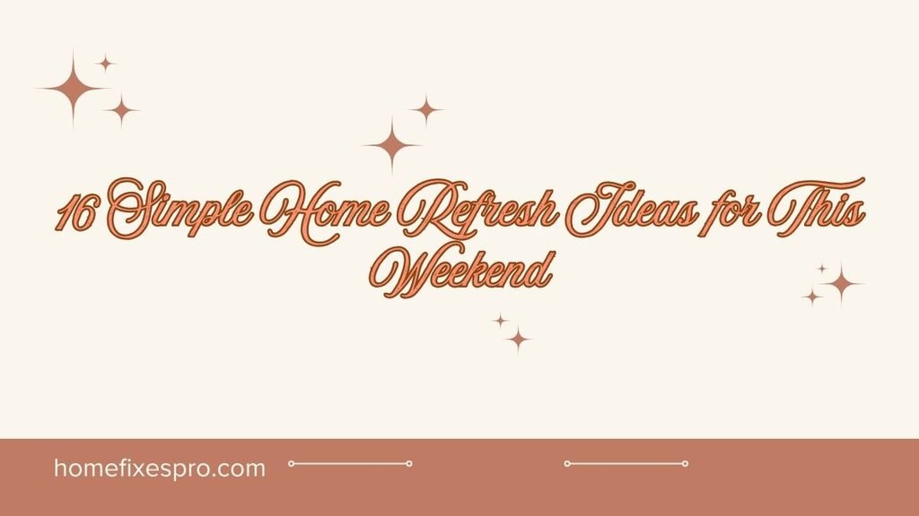 16 Simple Home Refresh Ideas for This Weekend