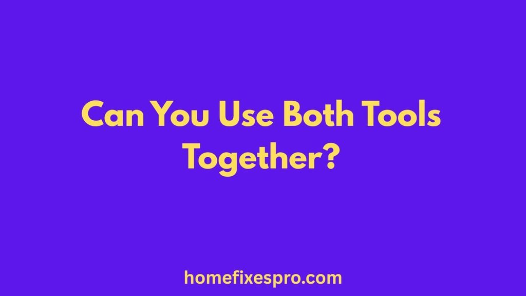 Can You Use Both Tools Together?